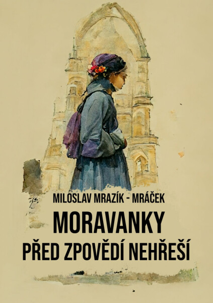 Moravanky před zpovědí nehřeší - Miloslav Mrazík - Mráček