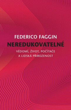 Neredukovatelné - Vědomí, život, počítače a lidská přirozenost - Federico Faggin