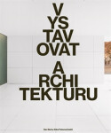 Vystavovat architekturu - Klára Pučerová