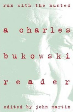 Run with the Hunted: A Charles Bukowski Reader - Charles Bukowski