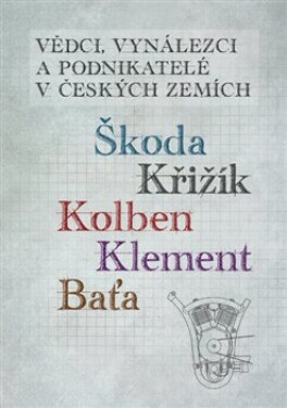 Vědci, vynálezci a podnikatelé v Českých zemích 2 - Škoda, Križík, Kolben, Klement, Baťa - Jan Králík