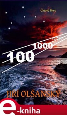 100 – 1000 – 10 000. Časová fikce - Jiří Olšanský e-kniha