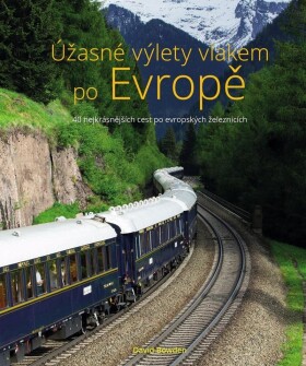 Úžasné výlety vlakem po Evropě - 40 nejkrásnějších cest po evropských železnicích - David Bowden