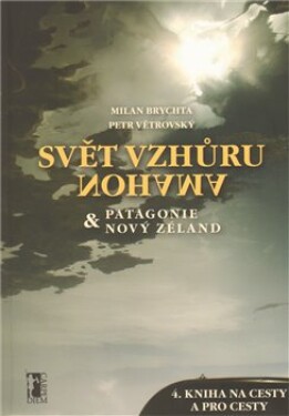 Svět vzhůru nohama – Patagonie a Nový Zéland - Milan Brychta