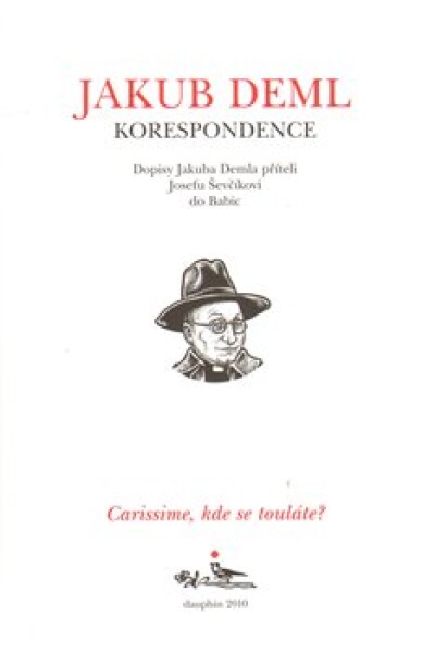 CARISSIME, KDE SE TOULÁTE? Dopisy Jakuba Demla příteli Josefu Ševčíkovi do Babic - Jakub Deml