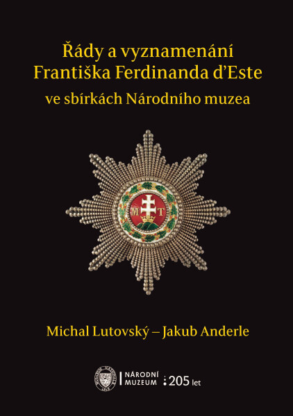Řády a vyznamenání Františka Ferdinanda d’Este ve sbírkách Národního muzea - Michal Lutovský, Jakub Anderle