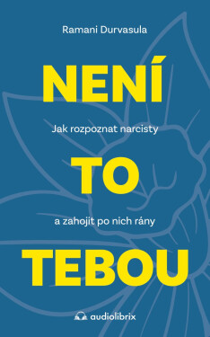 Není to tebou - Jak rozpoznat narcisty a zahojit po nich rány - Ramani Durvasula