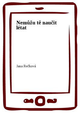 Nemůžu tě naučit létat - MUDr. Jana Rečková