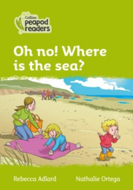 Collins Peapod Readers - Level 2 – Oh no! Where is the sea? - Adlard Rebecca