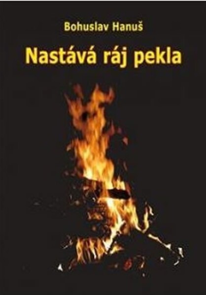 Nastává ráj pekla Bohuslav Hanuš