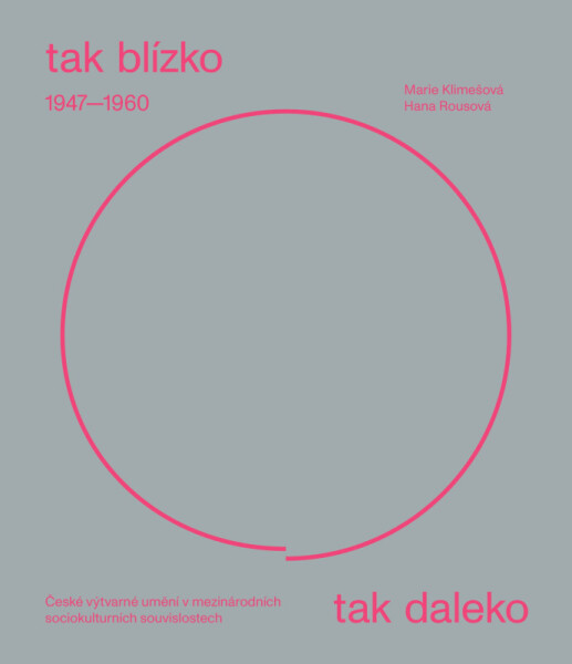 Tak blízko, tak daleko. České umění 1947-1960 - Marie Klimešová, Hana Rousová