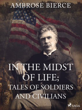 In the Midst of Life; Tales of Soldiers and Civilians - Ambrose Bierce