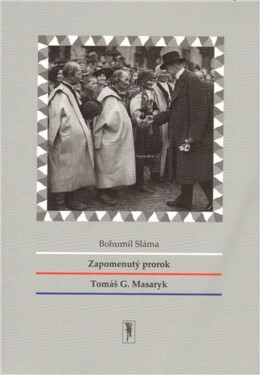 Zapomenutý prorok Tomáš Masaryk Bohumil Sláma