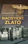 Nacistické zlato - Jak bylo uloupeno, ukryto a znovu nalezeno - Norman Ridley