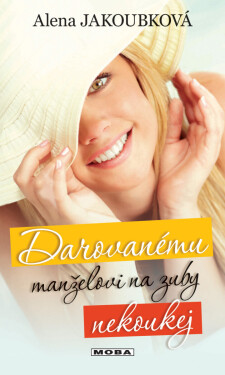 Darovanému manželovi na zuby nekoukej - Alena Jakoubková