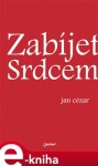 Zabíjet srdcem - Jan Cézar e-kniha