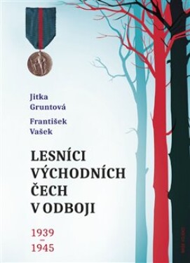 Lesníci východních Čech odboji 1939-1945 Jitka Gruntová
