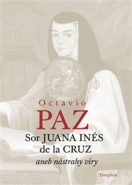 Sor Juana Inés de la Cruz aneb nástrahy víry Octavio Paz