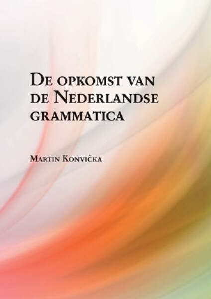 De opkomst van de Nederlandse grammatica. Over grammaticalisatie en andere verwante ontwikkelingen in de geschiedenis van het Nederlands - Martin Konv