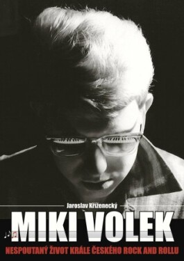 Miki Volek: nespoutaný život krále českého rock and rollu - Jaroslav Kříženecký - e-kniha