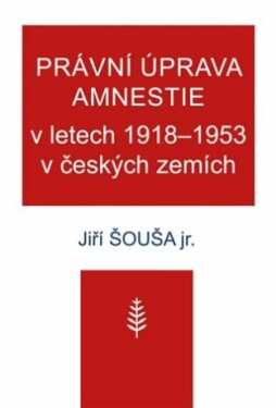 Právní úprava amnestie letech 1918–1953 českých zemích Jiří Šouša