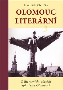 Olomouc literární 3 - O literárních tvůrcích spjatých s Olomoucí - František Všetička