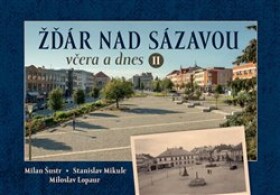 Žďár nad Sázavou včera a dnes II. - Miloslav Lopaur