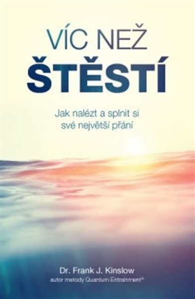 Víc než štěstí - Jak nalézt a splnit si své největší přání - Frank. J. Kinslow