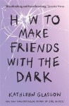 How to Make Friends with the Dark Kathleen Glasgow