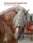 Českomoravský belgický kůň - Chov na Moravě a v hřebčinci Tlumačov / The Czech-Moravian Belgian Horse – Breeding in Moravia and the National Stud Tlumačov - Dalibor Gregor