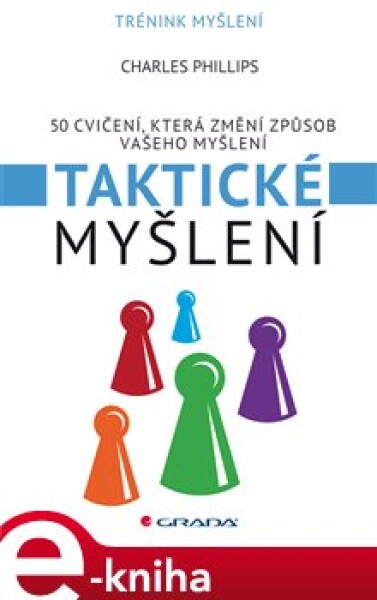 Taktické myšlení. 50 cvičení, které změní způsob vašeho myšlení - Charles Phillips e-kniha