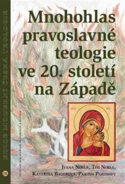 Mnohohlas pravoslavné teologie ve 20. století na Západě - Tim Noble, Ivana Noble, Kateřina Bauerová, Parush Parushev