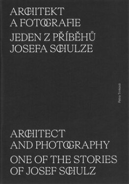 Architekt a fotografie - Jeden z příběhů Josefa Schulze - Petra Trnková