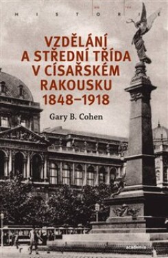 Vzdělání střední třída císařském Rakousku 1848–1918 Gary Cohen