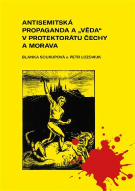 Antisemitská propaganda a "věda" v protektorátu Čechy a Morava. Mechanismy ničení demokratické tradice - Blanka Soukupová