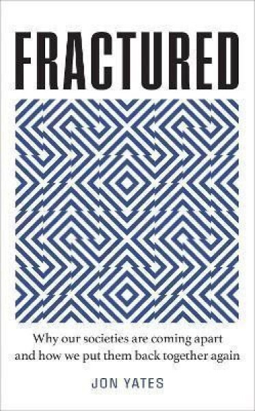Fractured : Why Our Societies are Coming Apart and How We Put Them Back Together Again - Jon Yates