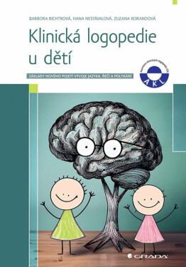 Klinická logopedie u dětí - Základy nového pojetí vývoje jazyka, řeči, a polykání - Barbora Richtrová, Hana Nestávalová, Zuzana Korandová
