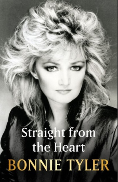 Straight From the Heart: BONNIE TYLER´S LONG AWAITED AUTOBIOGRAPHY - Bonnie Tyler