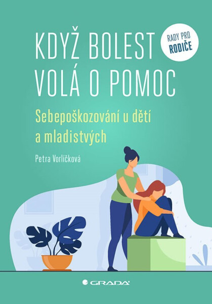 Když bolest volá o pomoc - Sebepoškozování u dětí a mladistvých - Petra Vorlíčková