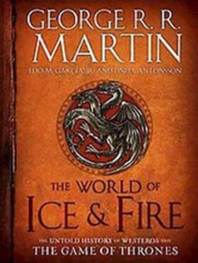The World of Ice &amp; Fire - The Untold History - George Raymond Richard Martin