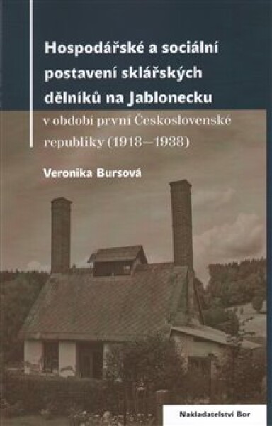 Hospodářské a sociální postavení sklářských dělníků na Jablonecku v období první Československé republiky (1918—1938) - Veronika Bursíková