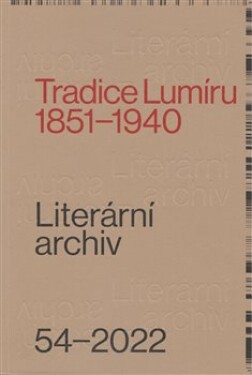 Tradice Lumíru. 1851–1940. Literární archiv 54/2022 - kol.