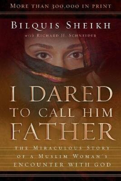 I Dared to Call Him Father - The Miraculous Story of a Muslim Woman`s Encounter with God - Bilquis Sheikh