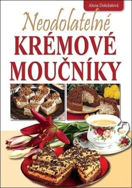 Neodolatelné krémové moučníky - Alena Doležalová