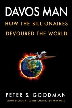 Davos Man : How the Billionaires Devoured the World - Peter S. Goodman