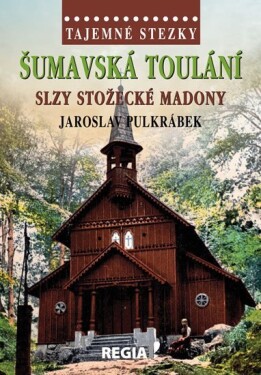 Tajemné stezky - Šumavská toulání, slzy stožecké Madony - Jaroslav Pulkrábek