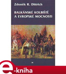 Balkánské kolbiště a evropské mocnosti - Zdeněk R. Dittrich e-kniha
