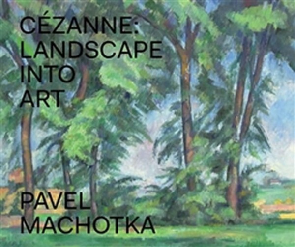 Cézanne: Landscape into Art Pavel Machotka