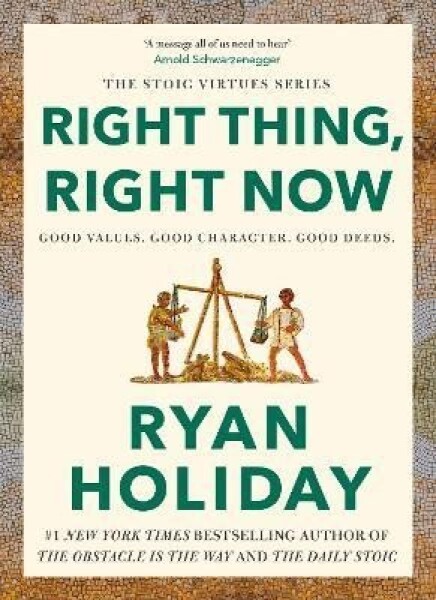 Right Thing, Right Now: Good Values. Good Character. Good Deeds. - Ryan Holiday