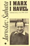 I Marx i Havel - Vybrané texty z let 1990-2010 - Jaroslav Šabata